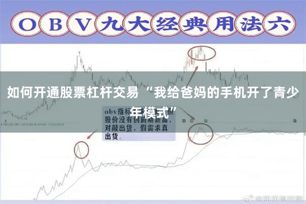 如何开通股票杠杆交易 “我给爸妈的手机开了青少年模式”
