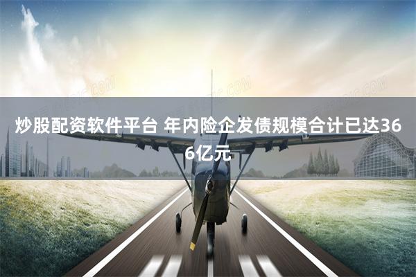 炒股配资软件平台 年内险企发债规模合计已达366亿元