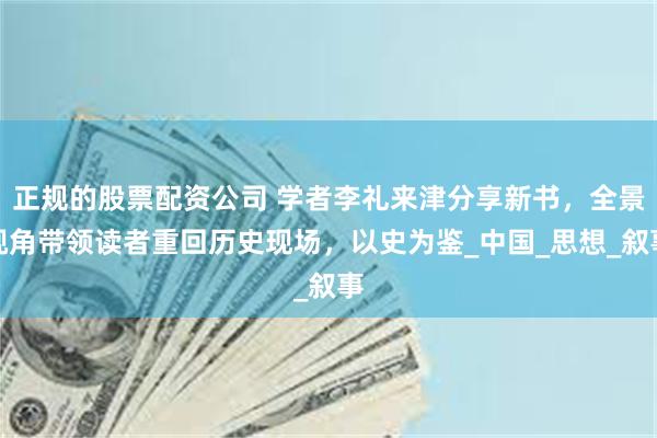 正规的股票配资公司 学者李礼来津分享新书，全景视角带领读者重回历史现场，以史为鉴_中国_思想_叙事