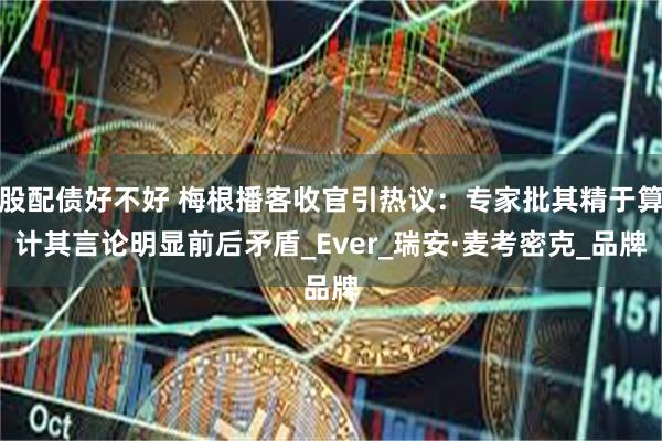 股配债好不好 梅根播客收官引热议：专家批其精于算计其言论明显前后矛盾_Ever_瑞安·麦考密克_品牌