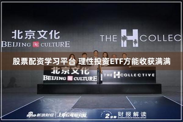 股票配资学习平台 理性投资ETF方能收获满满