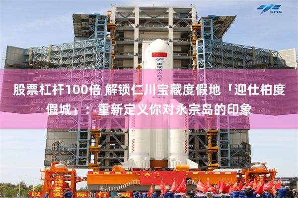 股票杠杆100倍 解锁仁川宝藏度假地「迎仕柏度假城」：重新定义你对永宗岛的印象