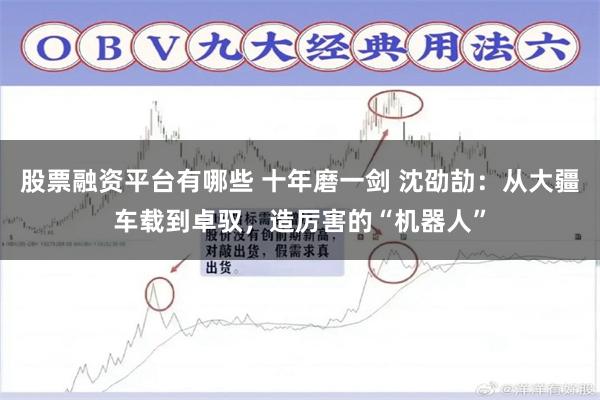 股票融资平台有哪些 十年磨一剑 沈劭劼：从大疆车载到卓驭，造厉害的“机器人”